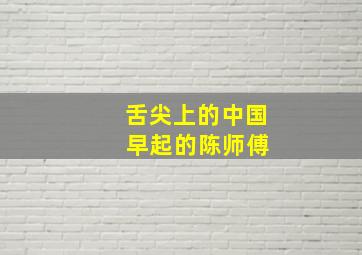 舌尖上的中国 早起的陈师傅